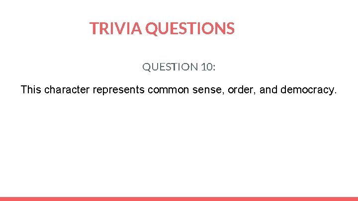 TRIVIA QUESTIONS QUESTION 10: This character represents common sense, order, and democracy. 