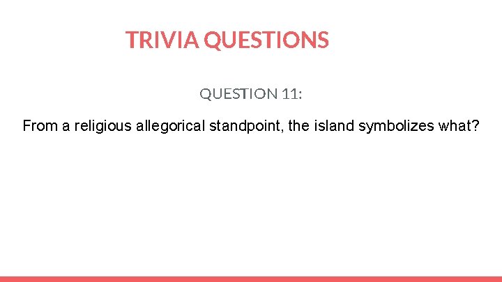 TRIVIA QUESTIONS QUESTION 11: From a religious allegorical standpoint, the island symbolizes what? 
