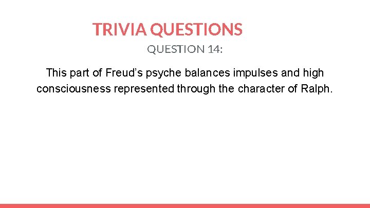 TRIVIA QUESTIONS QUESTION 14: This part of Freud’s psyche balances impulses and high consciousness