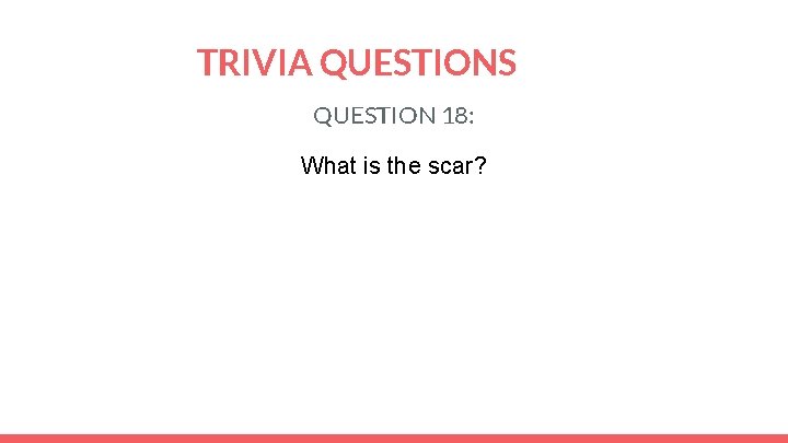 TRIVIA QUESTIONS QUESTION 18: What is the scar? 