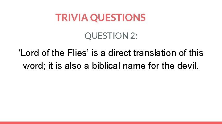 TRIVIA QUESTIONS QUESTION 2: ‘Lord of the Flies’ is a direct translation of this