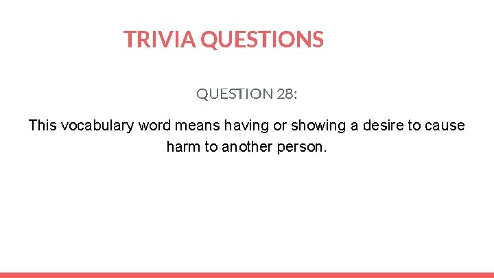 TRIVIA QUESTIONS QUESTION 28: This vocabulary word means having or showing a desire to