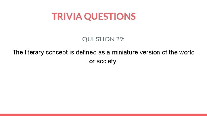 TRIVIA QUESTIONS QUESTION 29: The literary concept is defined as a miniature version of