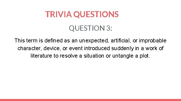 TRIVIA QUESTIONS QUESTION 3: This term is defined as an unexpected, artificial, or improbable