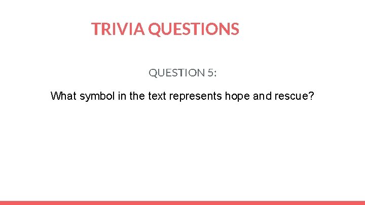 TRIVIA QUESTIONS QUESTION 5: What symbol in the text represents hope and rescue? 