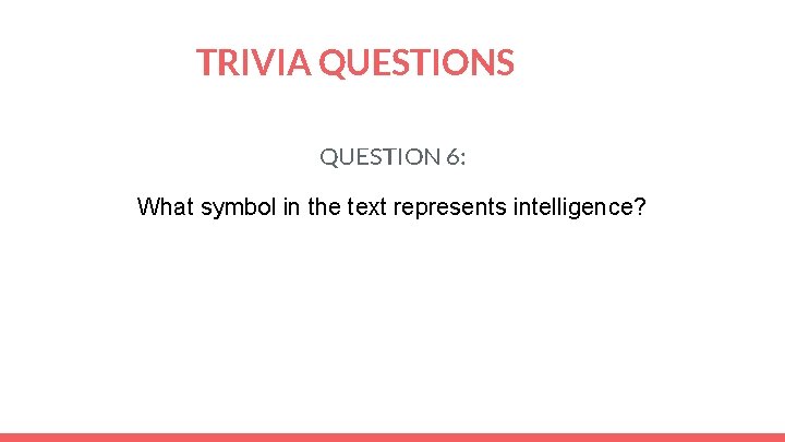 TRIVIA QUESTIONS QUESTION 6: What symbol in the text represents intelligence? 