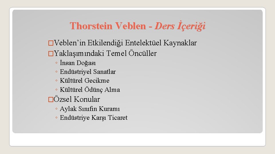 Thorstein Veblen - Ders İçeriği �Veblen’in Etkilendiği Entelektüel Kaynaklar �Yaklaşımındaki Temel Öncüller ◦ İnsan