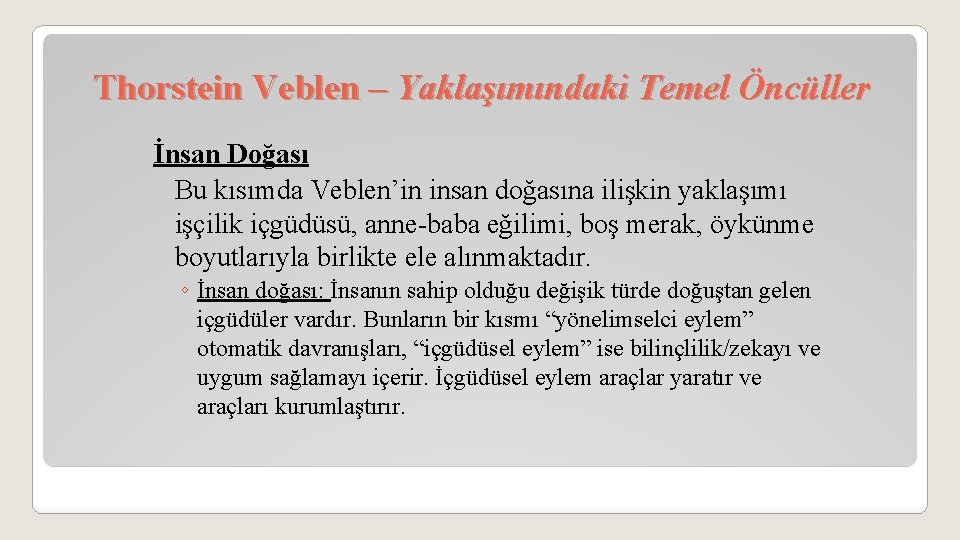 Thorstein Veblen – Yaklaşımındaki Temel Öncüller İnsan Doğası Bu kısımda Veblen’in insan doğasına ilişkin