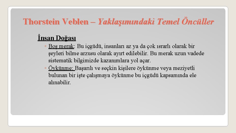 Thorstein Veblen – Yaklaşımındaki Temel Öncüller İnsan Doğası ◦ Boş merak: Bu içgüdü, insanları