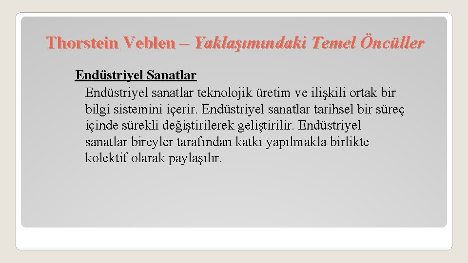 Thorstein Veblen – Yaklaşımındaki Temel Öncüller Endüstriyel Sanatlar Endüstriyel sanatlar teknolojik üretim ve ilişkili