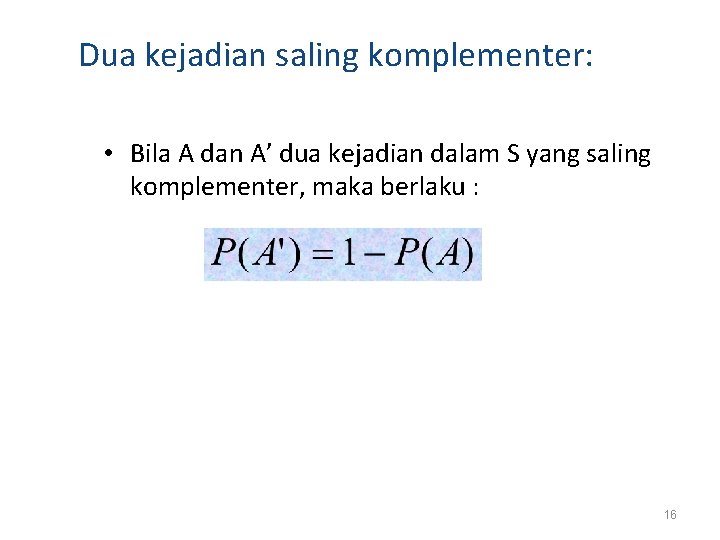Dua kejadian saling komplementer: • Bila A dan A’ dua kejadian dalam S yang Dua kejadian saling komplementer: • Bila A dan A’ dua kejadian dalam S yang