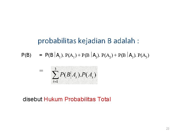 probabilitas kejadian B adalah : P(B) = P(B A 1). P(A 1) + P(B probabilitas kejadian B adalah : P(B) = P(B A 1). P(A 1) + P(B
