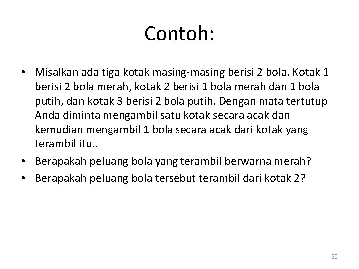 Contoh: • Misalkan ada tiga kotak masing-masing berisi 2 bola. Kotak 1 berisi 2 Contoh: • Misalkan ada tiga kotak masing-masing berisi 2 bola. Kotak 1 berisi 2