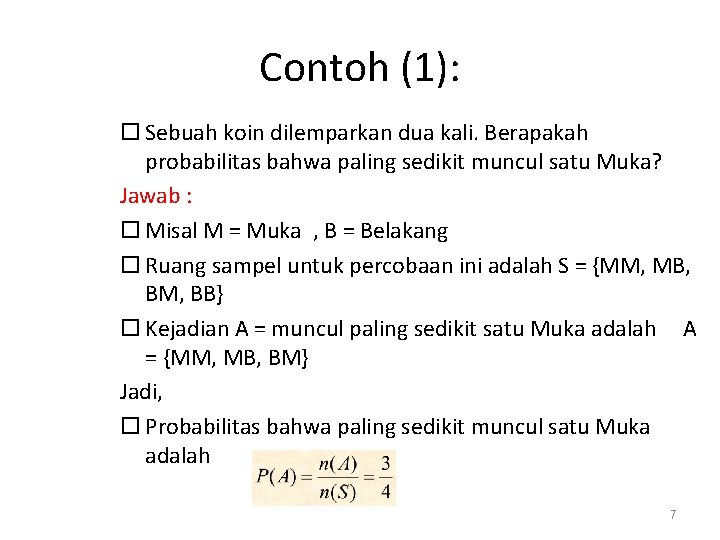 Contoh (1): Sebuah koin dilemparkan dua kali. Berapakah probabilitas bahwa paling sedikit muncul satu Contoh (1): Sebuah koin dilemparkan dua kali. Berapakah probabilitas bahwa paling sedikit muncul satu