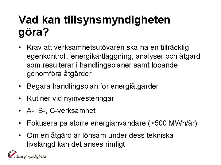 Vad kan tillsynsmyndigheten göra? • Krav att verksamhetsutövaren ska ha en tillräcklig egenkontroll: energikartläggning,