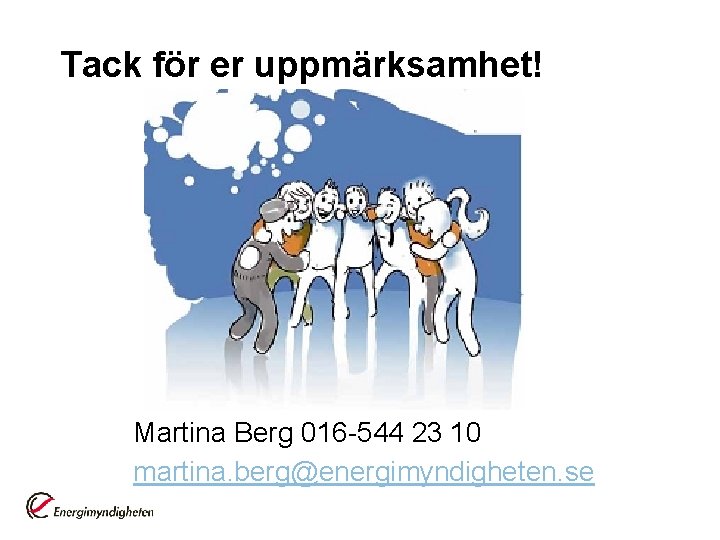 Tack för er uppmärksamhet! Martina Berg 016 -544 23 10 martina. berg@energimyndigheten. se 