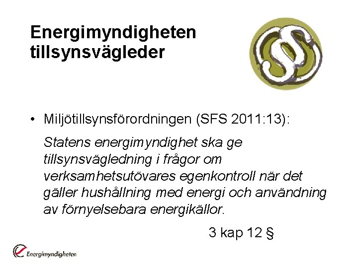 Energimyndigheten tillsynsvägleder • Miljötillsynsförordningen (SFS 2011: 13): Statens energimyndighet ska ge tillsynsvägledning i frågor