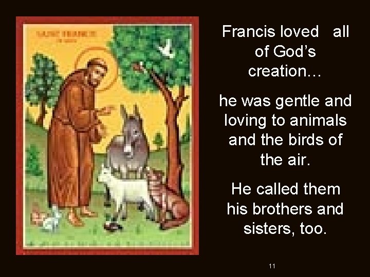 Francis loved all of God’s creation… he was gentle and loving to animals and