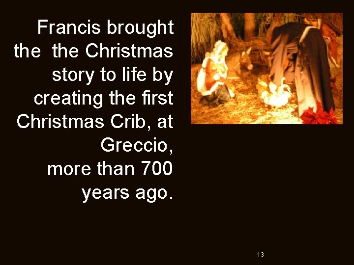Francis brought the Christmas story to life by creating the first Christmas Crib, at