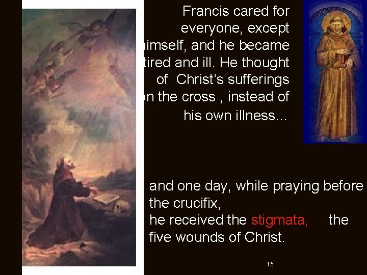 Francis cared for everyone, except himself, and he became tired and ill. He thought