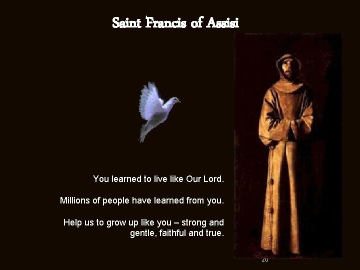 Saint Francis of Assisi You learned to live like Our Lord. Millions of people