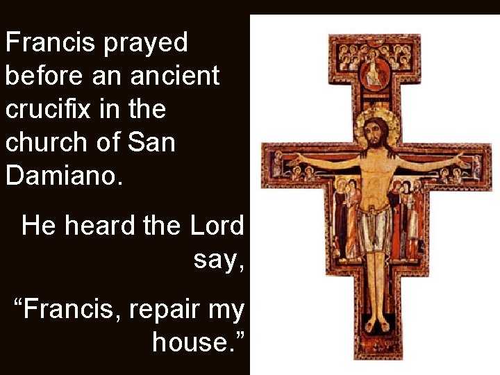 Francis prayed before an ancient crucifix in the church of San Damiano. He heard