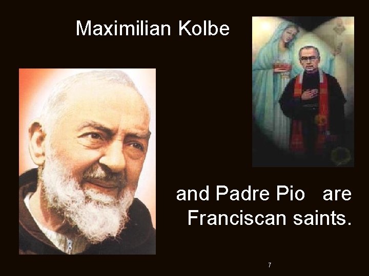 Maximilian Kolbe and Padre Pio are Franciscan saints. 7 