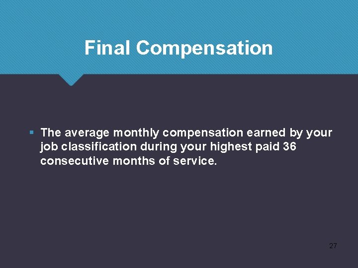 Final Compensation § The average monthly compensation earned by your job classification during your