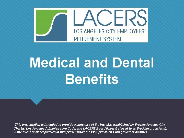 Medical and Dental Benefits *This presentation is intended to provide a summary of the