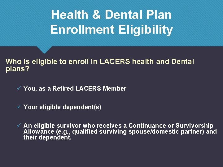 Health & Dental Plan Enrollment Eligibility Who is eligible to enroll in LACERS health