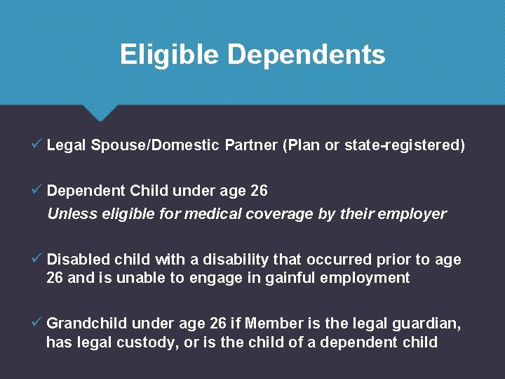 Eligible Dependents ü Legal Spouse/Domestic Partner (Plan or state-registered) ü Dependent Child under age