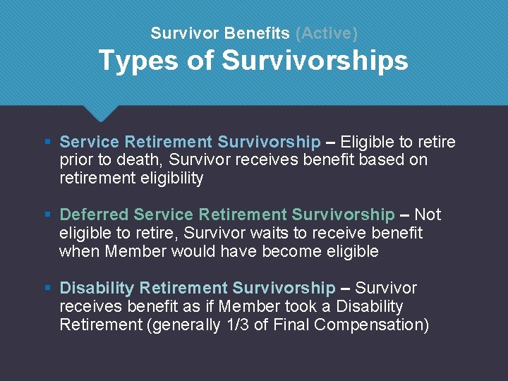 Survivor Benefits (Active) Types of Survivorships § Service Retirement Survivorship – Eligible to retire