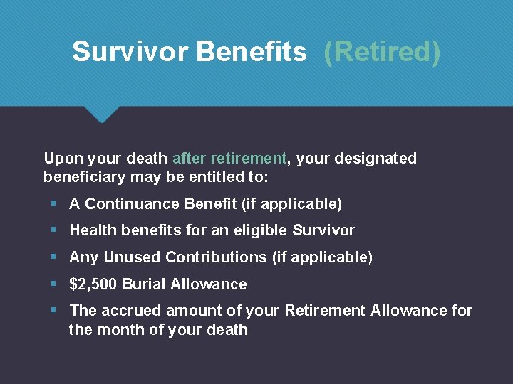 Survivor Benefits (Retired) Upon your death after retirement, your designated beneficiary may be entitled