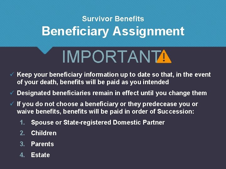 Survivor Benefits Beneficiary Assignment IMPORTANT ü Keep your beneficiary information up to date so