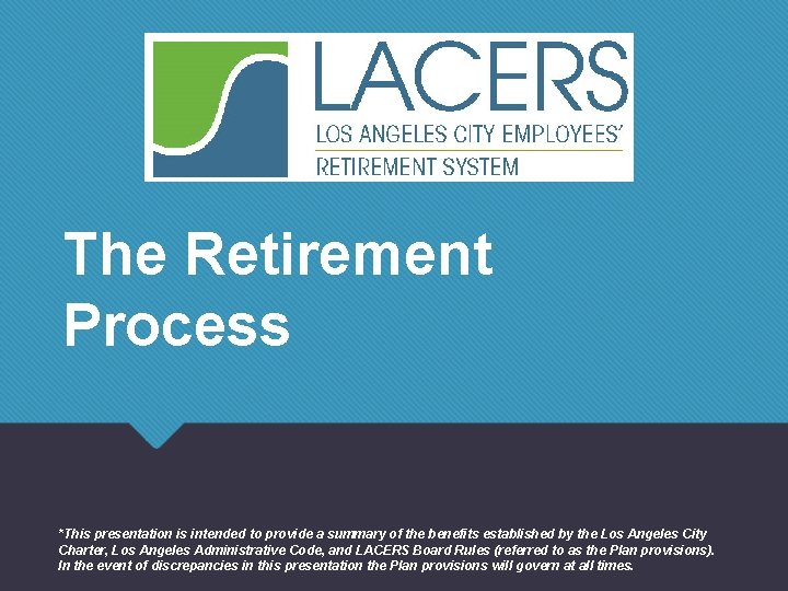 The Retirement Process *This presentation is intended to provide a summary of the benefits