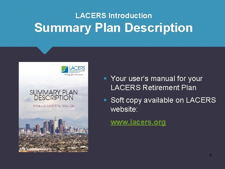 LACERS Introduction Summary Plan Description § Your user’s manual for your LACERS Retirement Plan