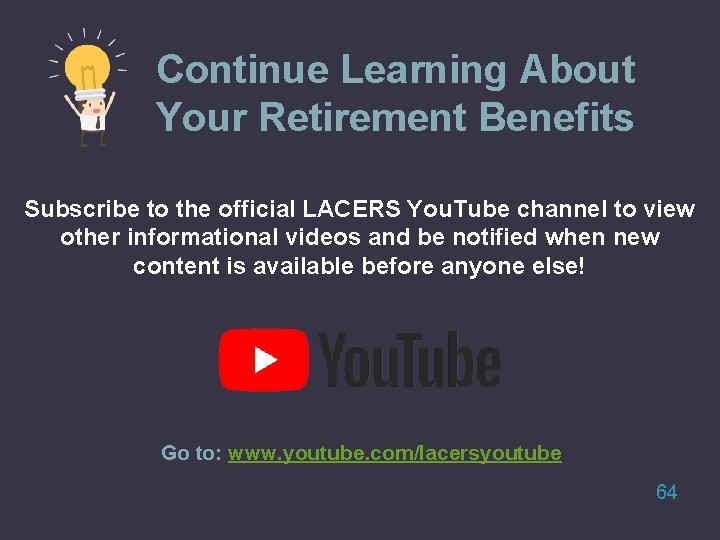 Continue Learning About Your Retirement Benefits Subscribe to the official LACERS You. Tube channel