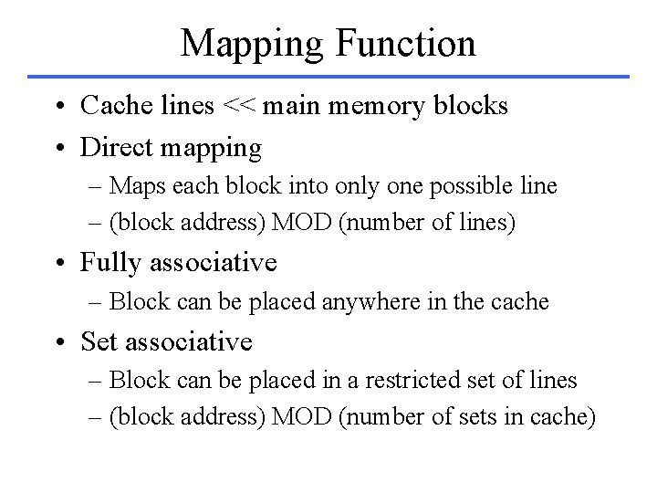 Mapping Function • Cache lines << main memory blocks • Direct mapping – Maps