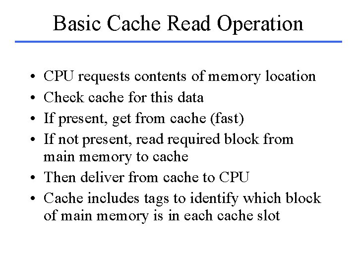 Basic Cache Read Operation • • CPU requests contents of memory location Check cache