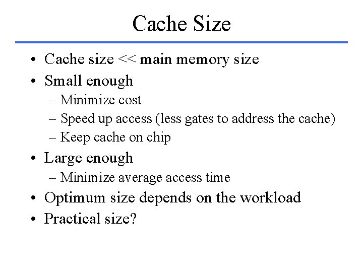 Cache Size • Cache size << main memory size • Small enough – Minimize