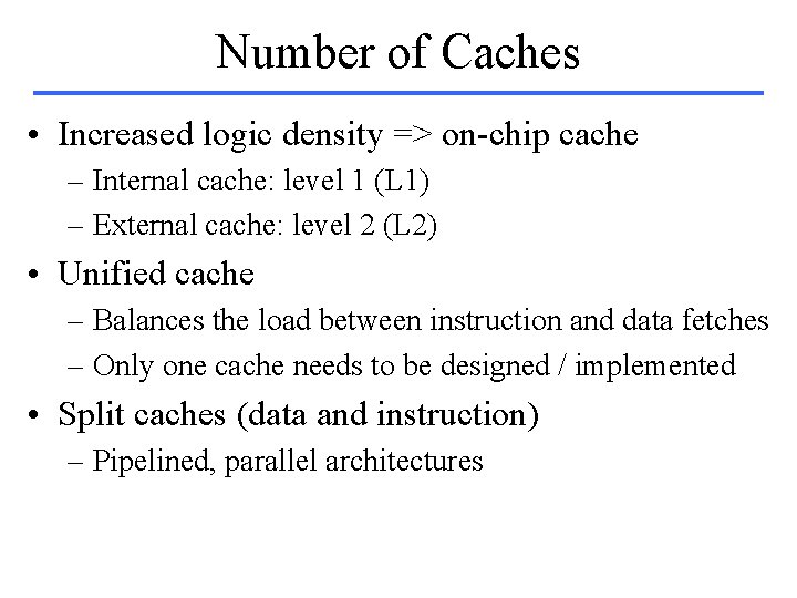 Number of Caches • Increased logic density => on-chip cache – Internal cache: level