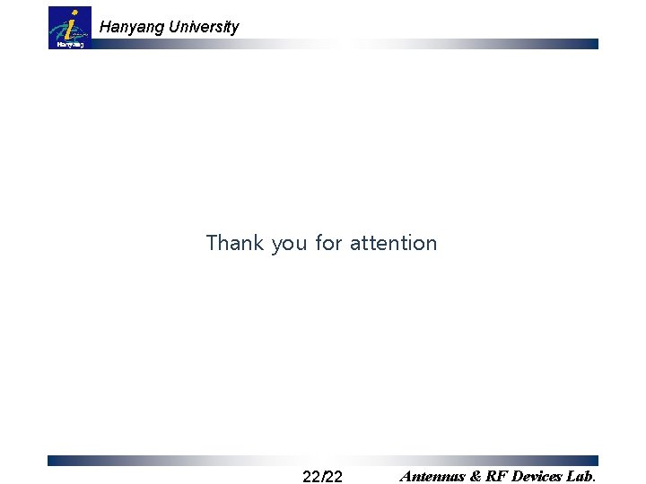 Hanyang University Thank you for attention 22/22 Antennas & RF Devices Lab. 