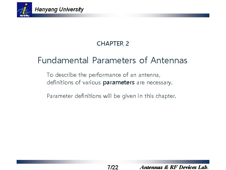 Hanyang University CHAPTER 2 Fundamental Parameters of Antennas To describe the performance of an