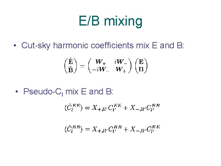 E/B mixing • Cut-sky harmonic coefficients mix E and B: • Pseudo-Cl mix E