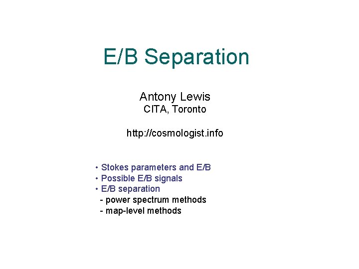 E/B Separation Antony Lewis CITA, Toronto http: //cosmologist. info • Stokes parameters and E/B