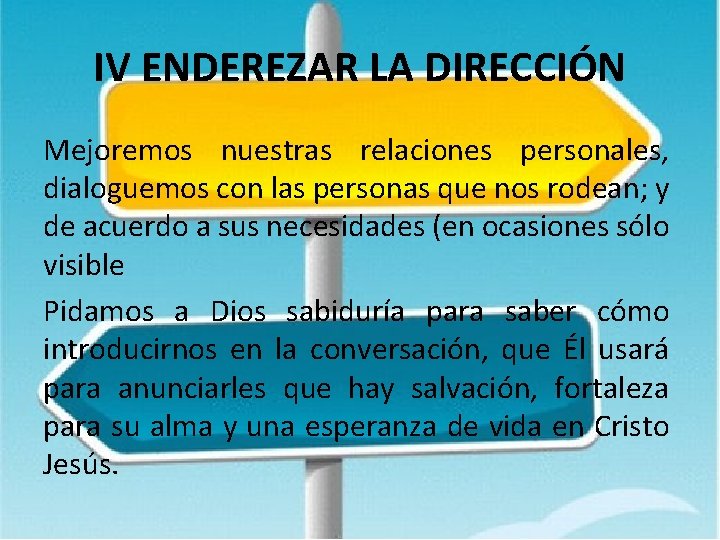 IV ENDEREZAR LA DIRECCIÓN Mejoremos nuestras relaciones personales, dialoguemos con las personas que nos