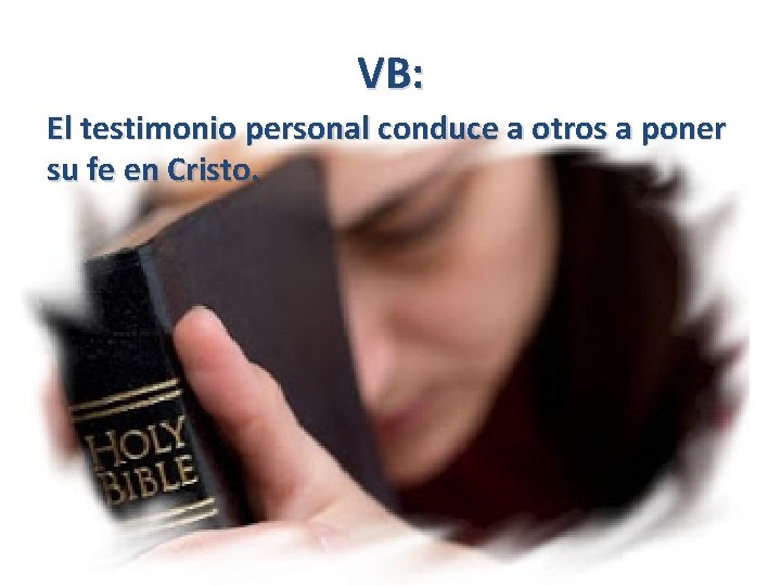 VB: El testimonio personal conduce a otros a poner su fe en Cristo. 