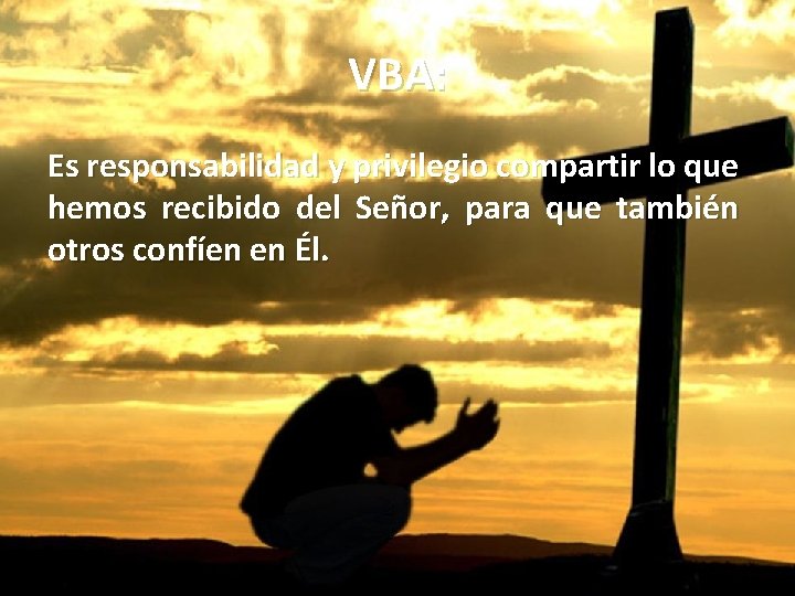 VBA: Es responsabilidad y privilegio compartir lo que hemos recibido del Señor, para que