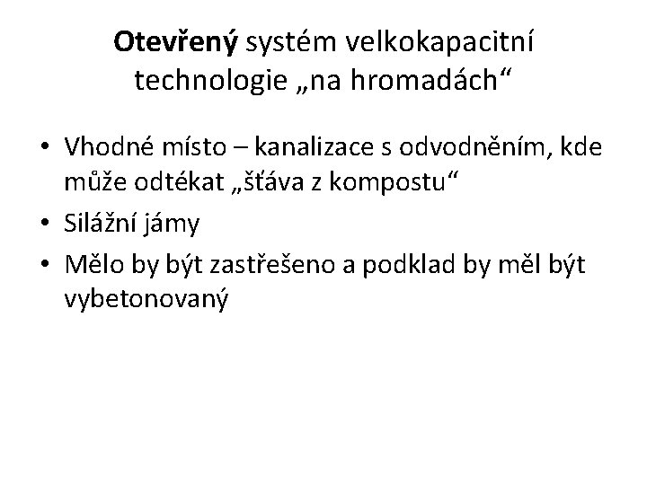 Otevřený systém velkokapacitní technologie „na hromadách“ • Vhodné místo – kanalizace s odvodněním, kde