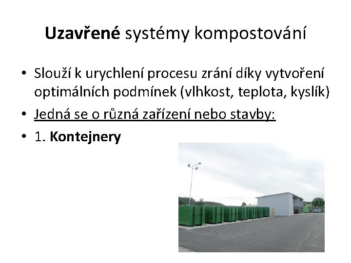 Uzavřené systémy kompostování • Slouží k urychlení procesu zrání díky vytvoření optimálních podmínek (vlhkost,